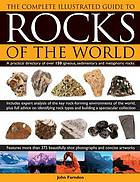 The complete illustrated guide to rocks of the world: A practical theory directory to cover 150 igneous, sedimentary and metamorphic rocks