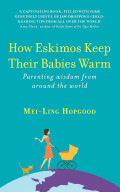 How Eskimos Keep Their Babies Warm : parenting wisdom from around the world