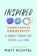 Inspired Undersatnding Creativity : a journey through art, science, and the soul