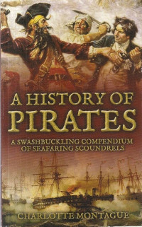 A History of Pirates : a swashbuckling compendium of seafaring scoundrels