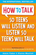 How to Talk so Teens will Listen and Listen so Teens Will Talk