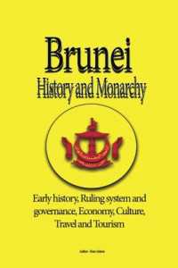 Brunei History and Monarchy : early history, ruling system and governance, economy, culture, travel and tourism