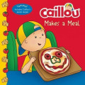 Caillou Makes a Meal : Includes a simple pizza recipe