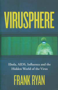 Virusphere : Ebola, AIDS, Influenza and the hidden world of the virus