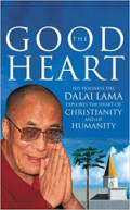 The Good Heart : His Holiness the Dalai Lama explores the heart of Christianity and of humanity