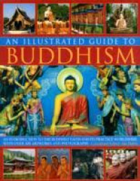 An illustrated guide to Buddhism: An introduction to the Buddhist faith and its practice worldwide, with over 300 artworks and photographs