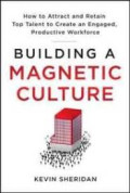 Building a magnetic culture: How to attract and retain top talent to create an engaged, productive workforce