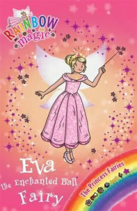 Rainbow Magic: Eva the Enchanted Ball Fairy : The Princess Fairies Book 7