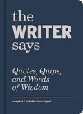 The Writer Says : quotes, quips, and words of wisdom