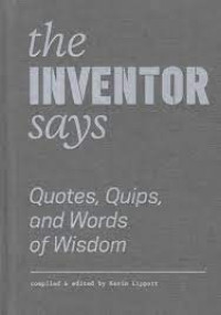 The Inventor Says : quotes, quips, and words of wisdom