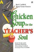 Chicken Soup for the Teachers Soul : kisah-kisah untuk membuka hati dan menyalakan kembali semangat para pendidik