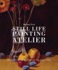 Still life painting atelier: An introduction to oil painting