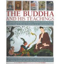 The Buddha and his teaching: The essential introduction to the origins of Buddhism, from the life of the Buddha through to the rise of Buddhism as an international religion