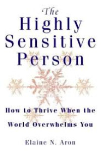 The highly sensitive person: How to thrive when the world overwhelms you