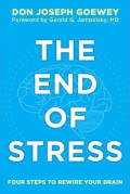 The End of Stress : Four Steps to Rewire Your Brain