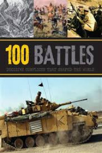 100 battles: Decisive conflicts that shaped the world