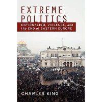 Extreme Politics : nationalism, violence, and the end of Eastern Europe