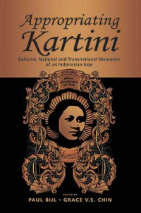 Appropriating Kartini : colonial, national and transnational memories of an Indonesian icon