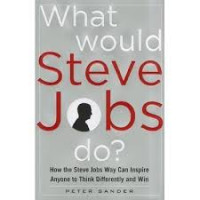 What would Steve Jobs do?: How the Steve Jobs way can inspire anyone to think differently and win